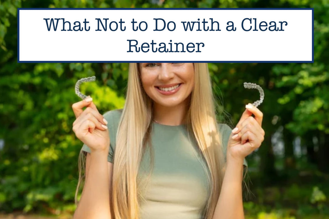 What Not to Do with a Clear Retainer