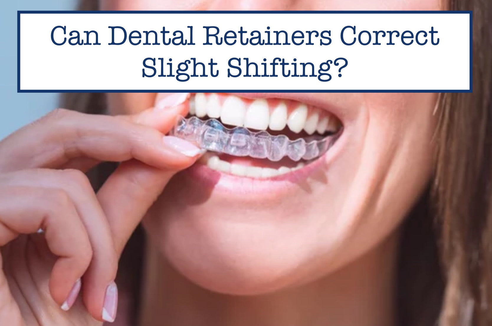 Can Dental Retainers Correct Slight Shifting?