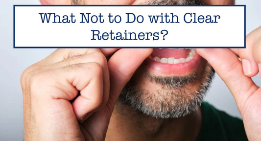 What Not to Do with Clear Retainers?
