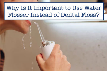 Why Is It Important to Use Water Flosser Instead of Dental Floss?