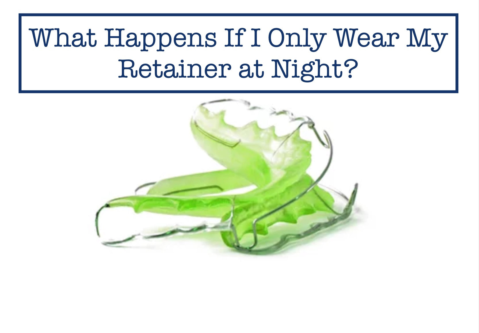 What Happens If I Only Wear My Retainer at Night?