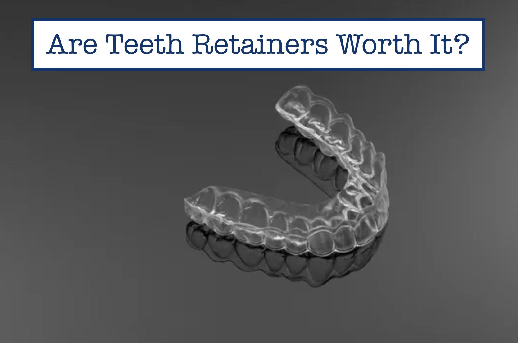 Are Teeth Retainers Worth It?