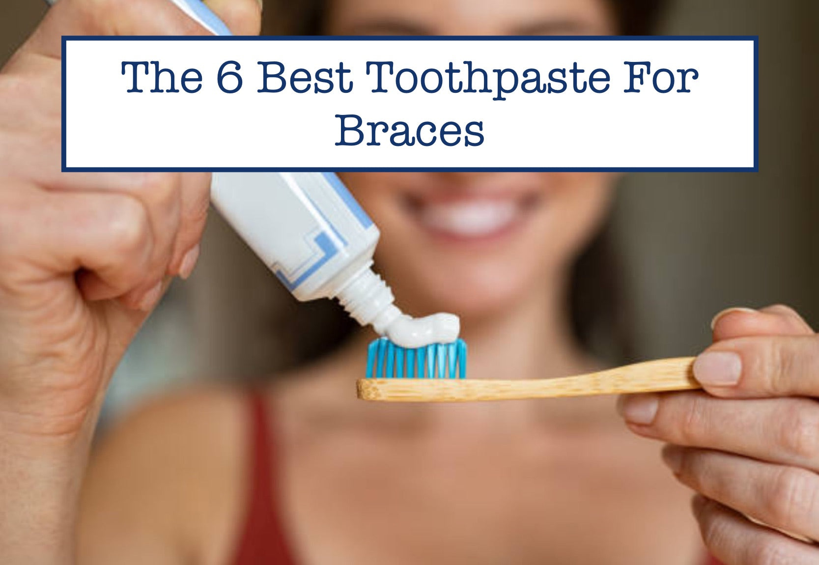 The 6 Best Toothpaste For Braces