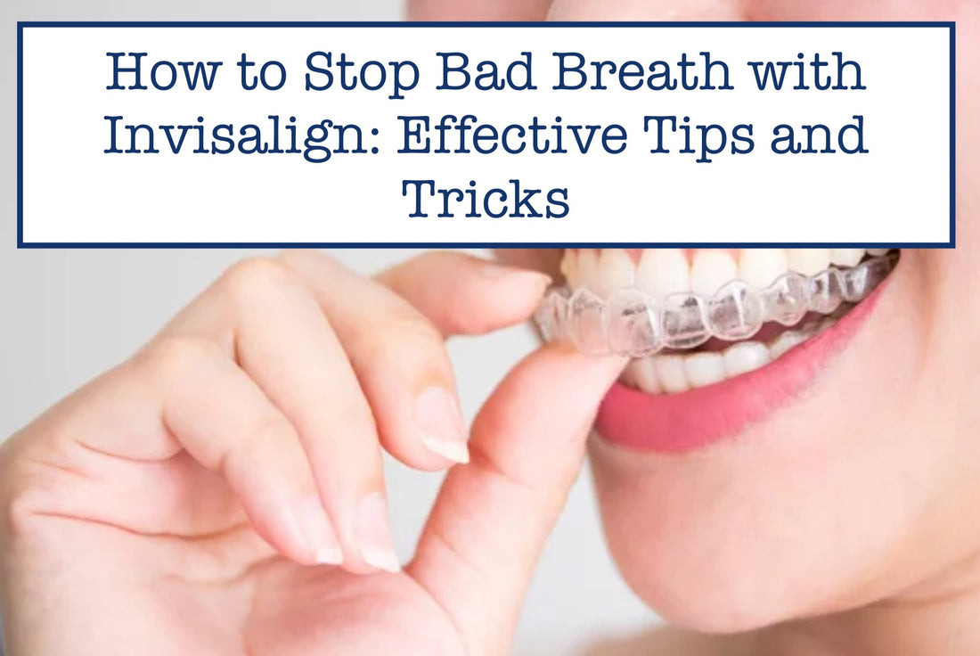 How to Stop Bad Breath with Invisalign: Effective Tips and Tricks