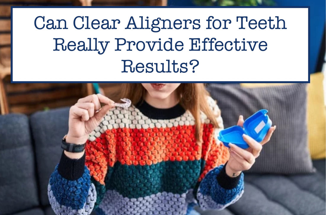 Can Clear Aligners for Teeth Really Provide Effective Results?