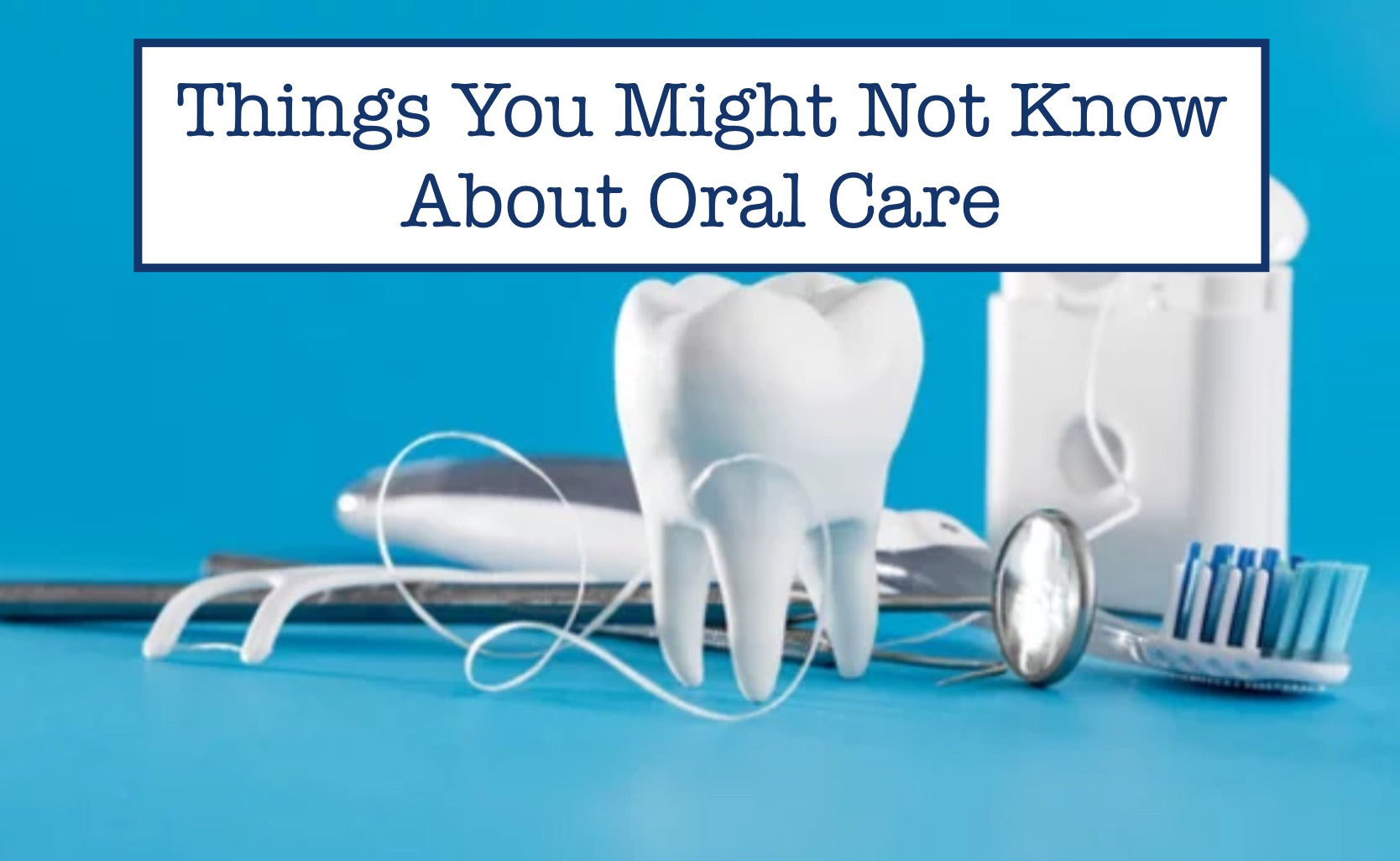 Things You Might Not Know About Oral Care