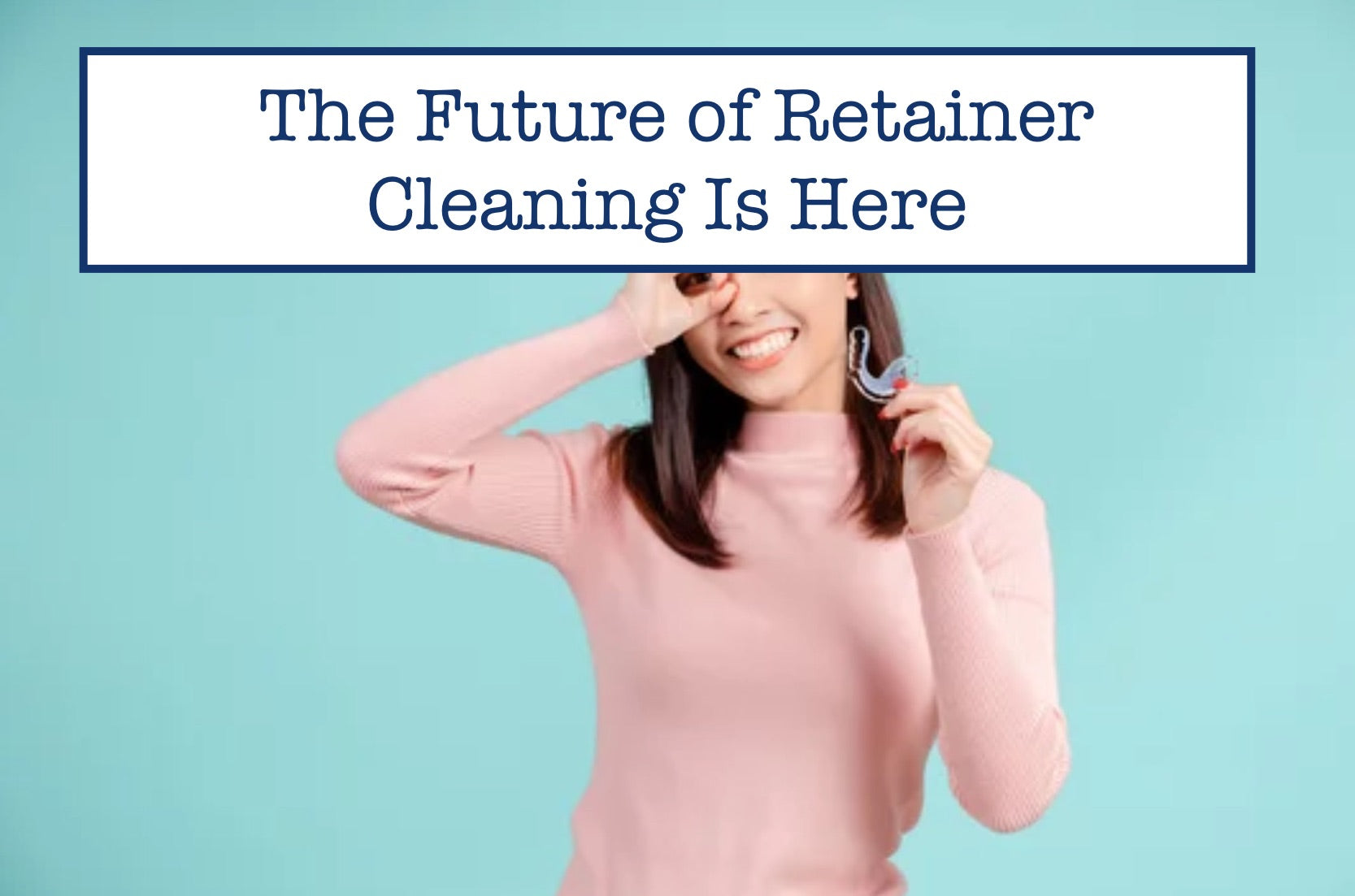 The Future of Retainer Cleaning Is Here