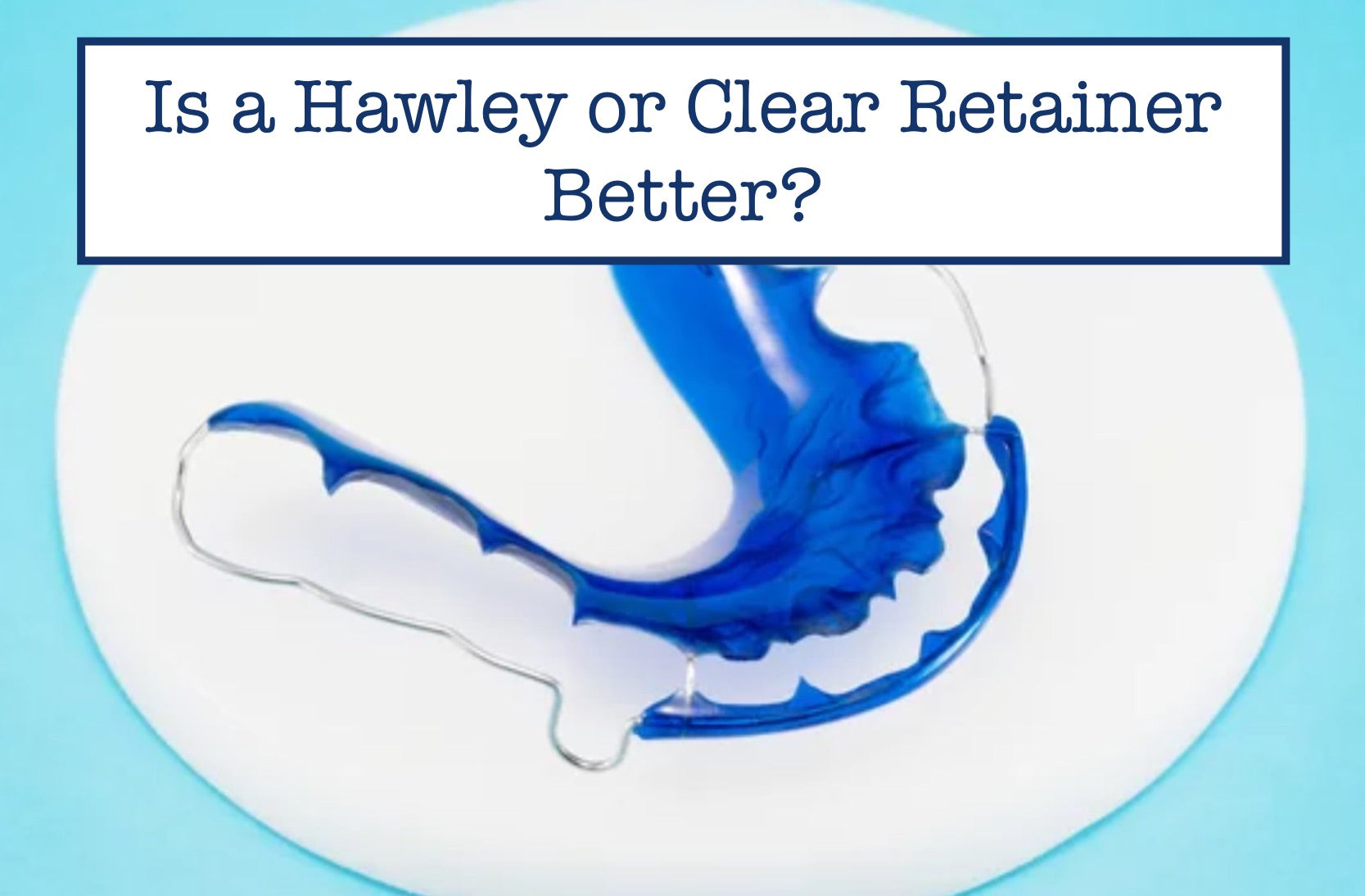 Is a Hawley or Clear Retainer Better?