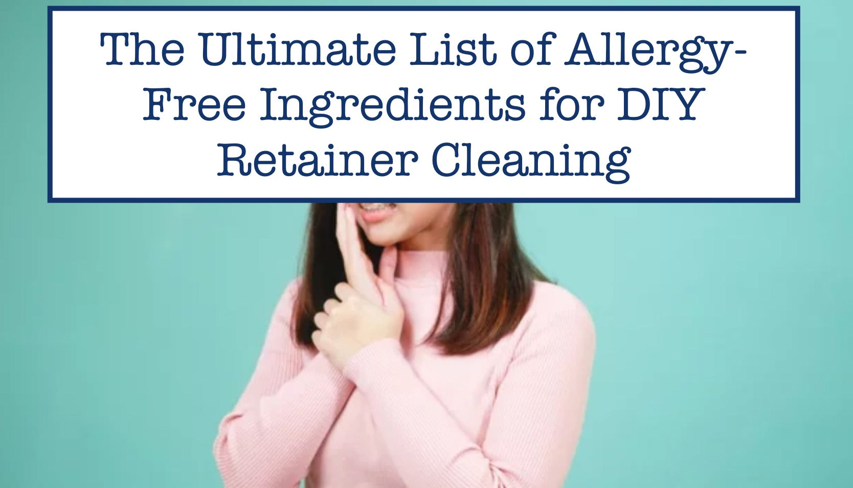 The Ultimate List of Allergy-Free Ingredients for DIY Retainer Cleaning