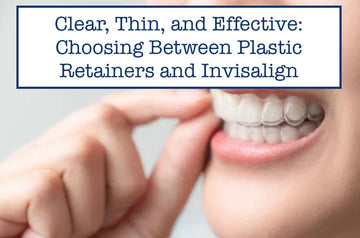 Clear, Thin, and Effective: Choosing Between Plastic Retainers and Invisalign