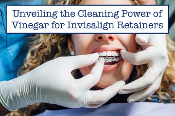 Unveiling the Cleaning Power of Vinegar for Invisalign Retainers