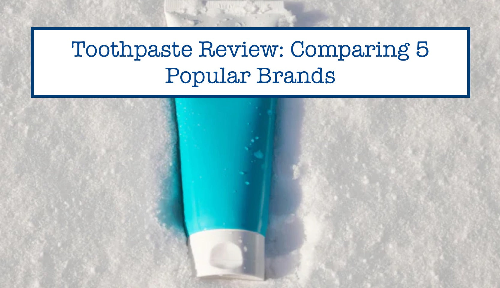 Consumer Toothpaste Toothpaste Review: Comparing 5 Popular Brands – B.WEISS Health