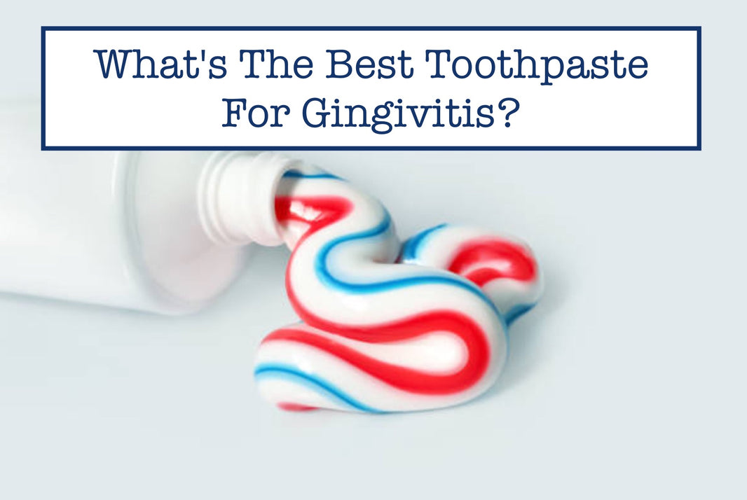 Kin Givitis Toothpaste What's The Best Toothpaste For Gingivitis?