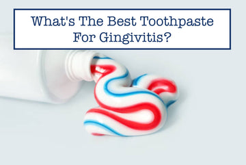 What's The Best Toothpaste For Gingivitis?
