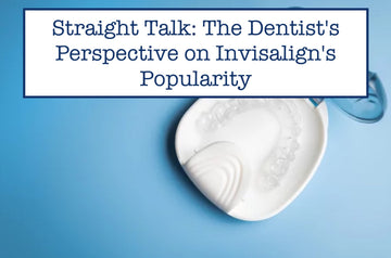 Straight Talk: The Dentist's Perspective on Invisalign's Popularity
