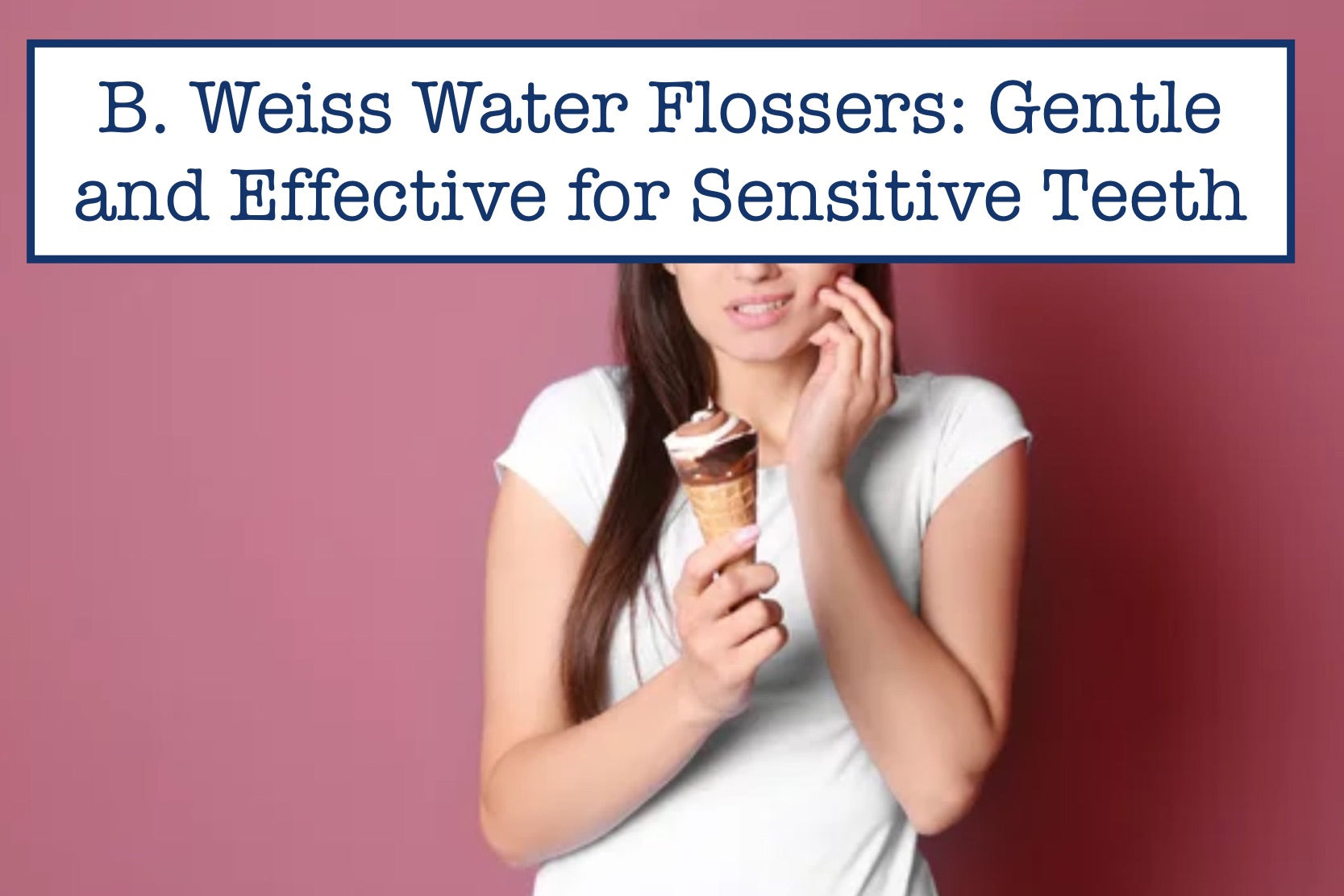 B. Weiss Water Flossers: Gentle and Effective for Sensitive Teeth