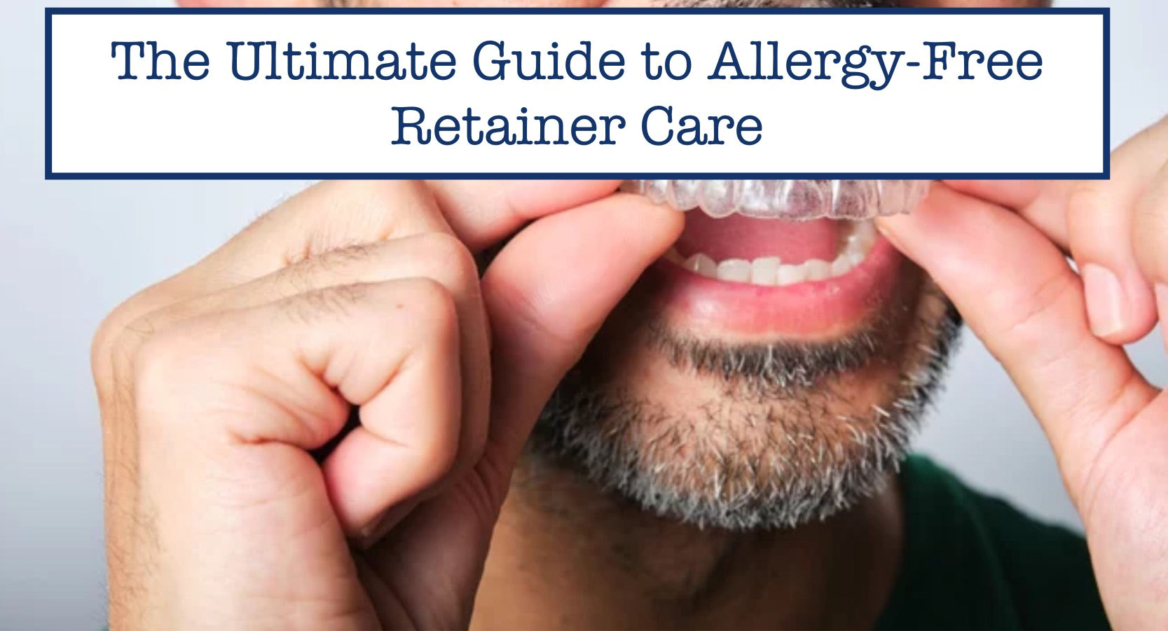 The Ultimate Guide to Allergy-Free Retainer Care