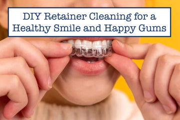 DIY Retainer Cleaning for a Healthy Smile and Happy Gums