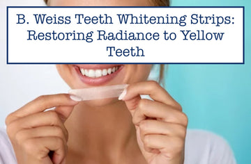B. Weiss Teeth Whitening Strips: Restoring Radiance to Yellow Teeth