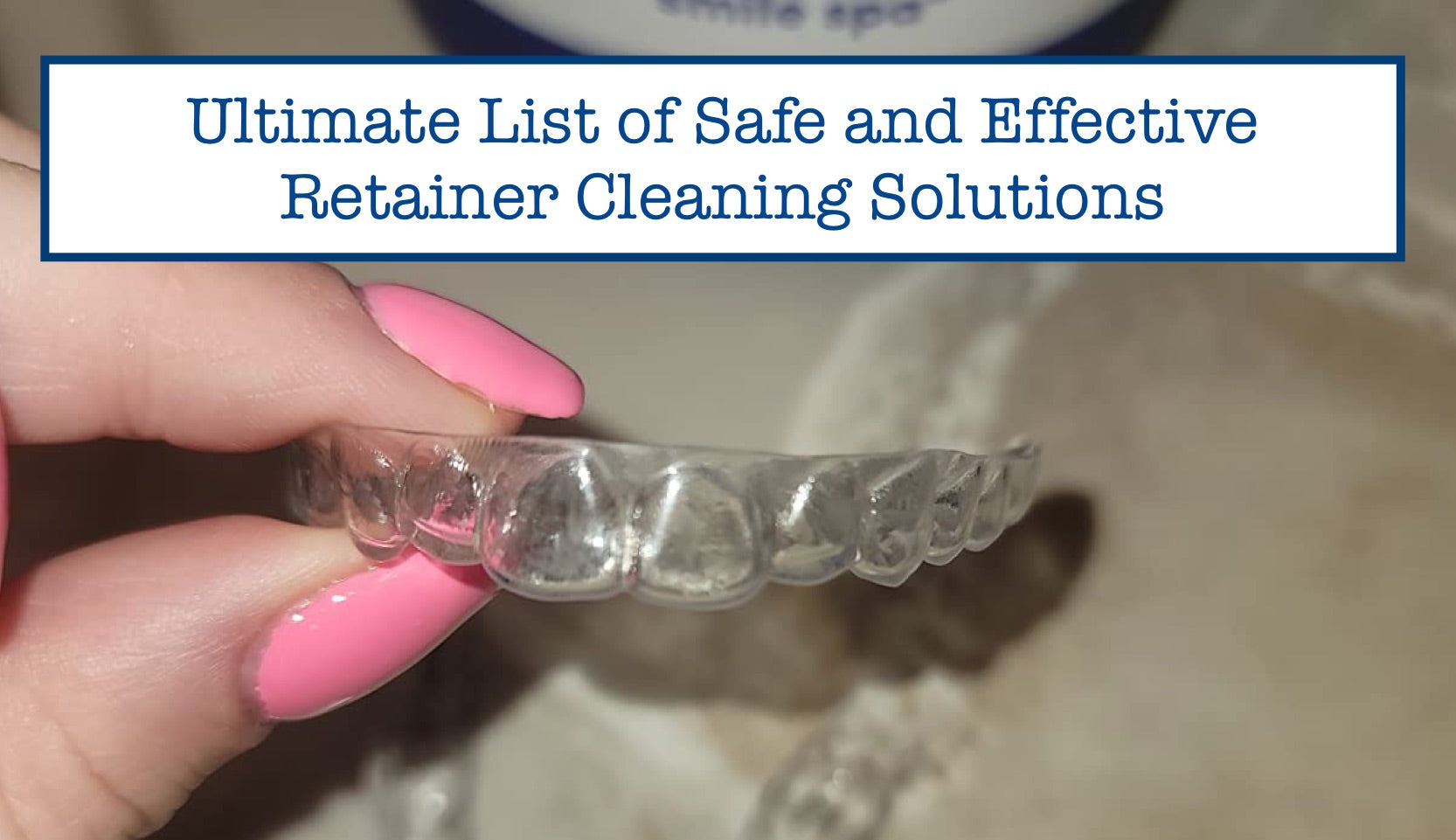 Ultimate List of Safe and Effective Retainer Cleaning Solutions – B ...