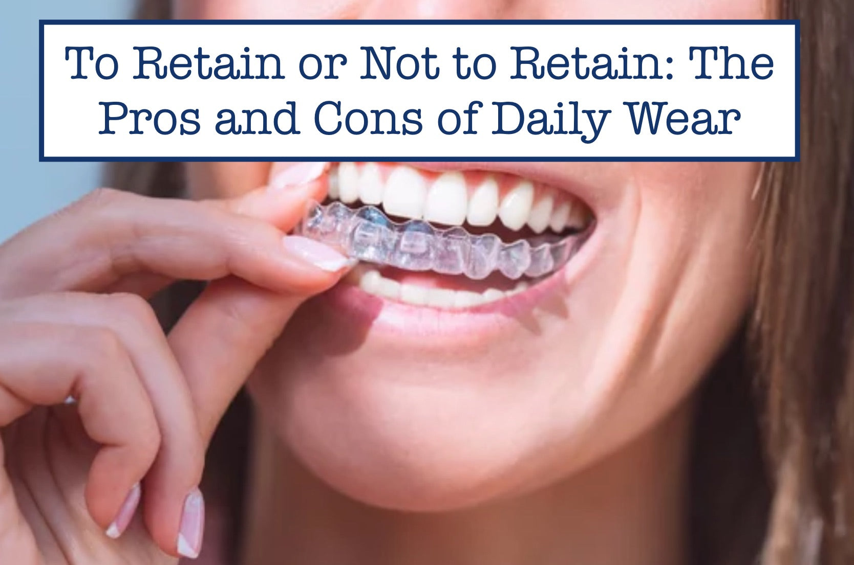 To Retain or Not to Retain: The Pros and Cons of Daily Wear – B.WEISS ...