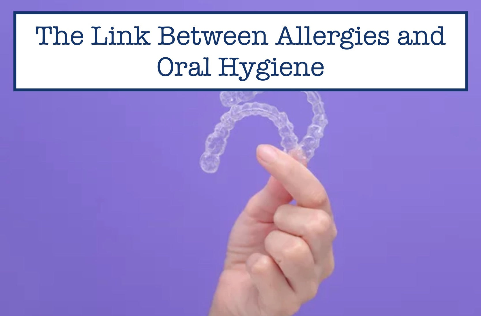 The Link Between Allergies and Oral Hygiene