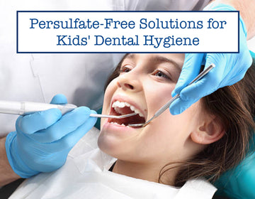 Persulfate-Free Solutions for Kids' Dental Hygiene