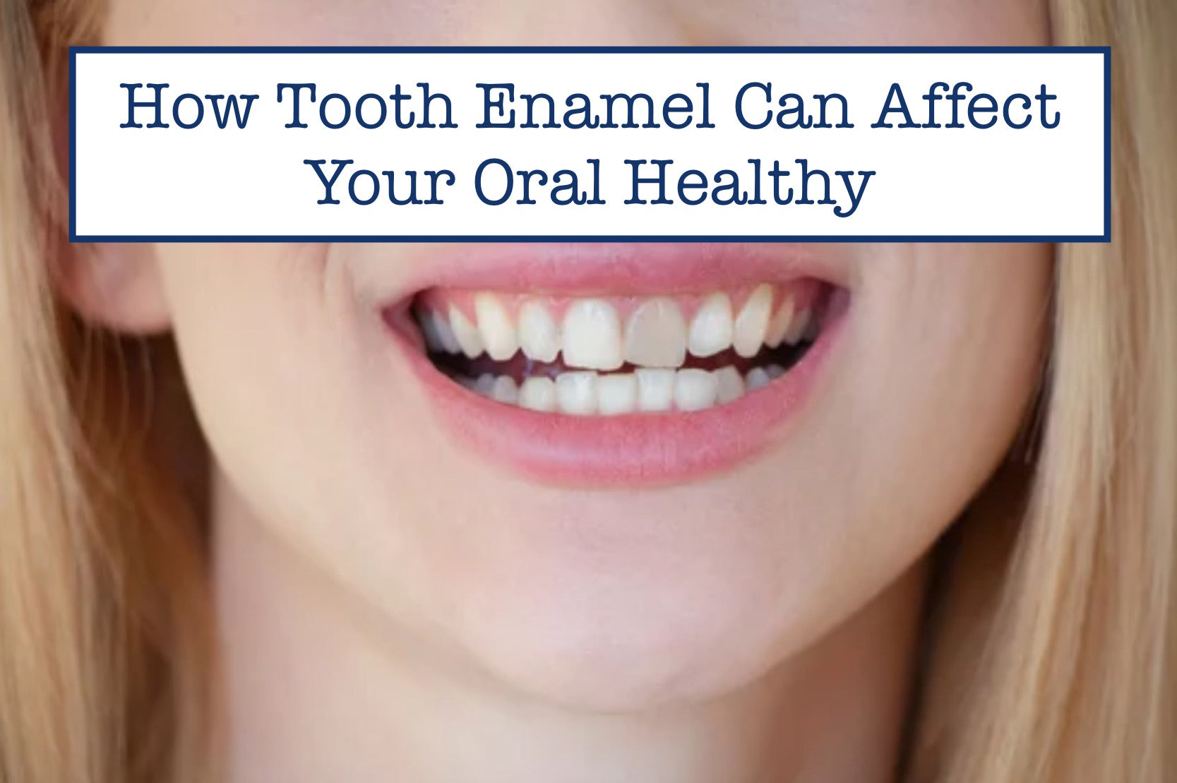 How Tooth Enamel Can Affect Your Oral Health