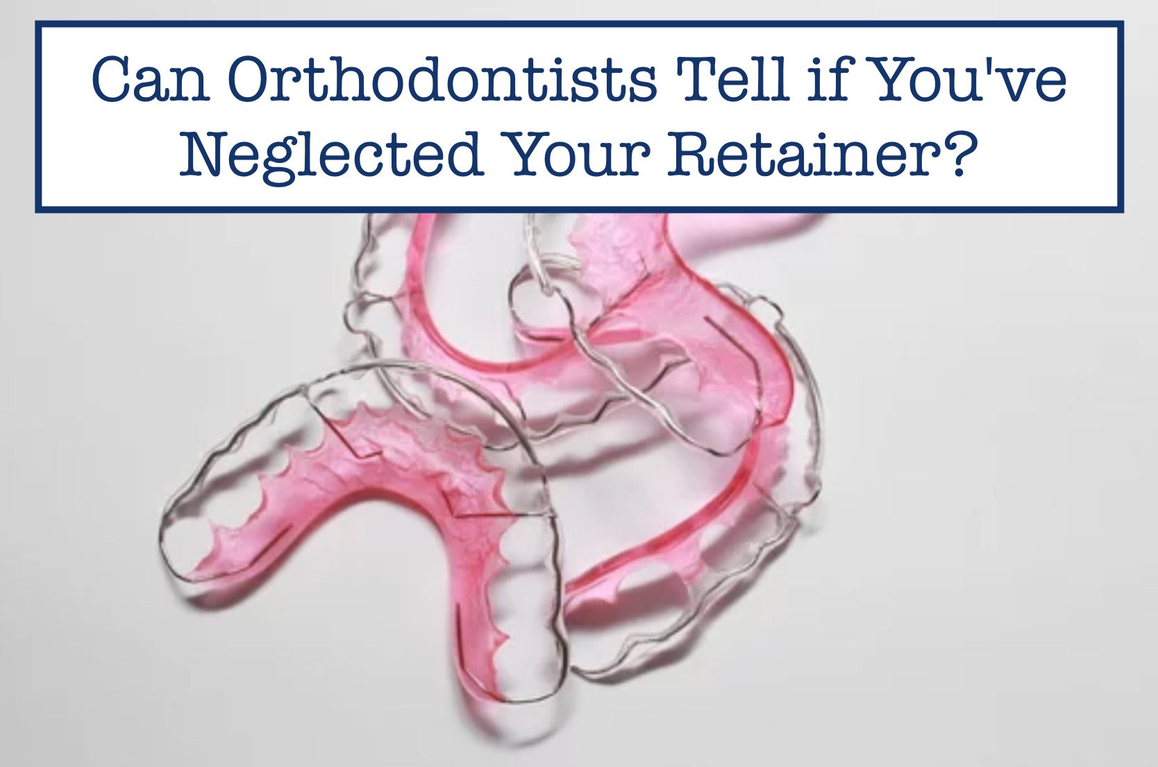 Can Orthodontists Tell if You've Neglected Your Retainer? – B.WEISS Health
