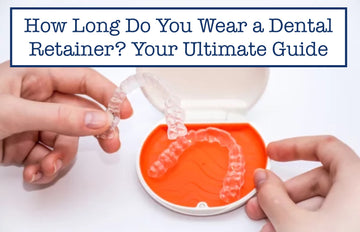 How Long Do You Wear a Dental Retainer? Your Ultimate Guide