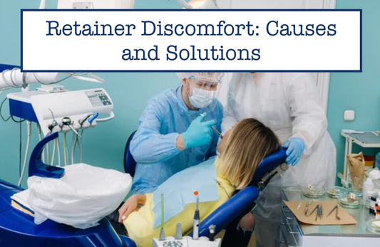 Retainer Discomfort: Causes and Solutions