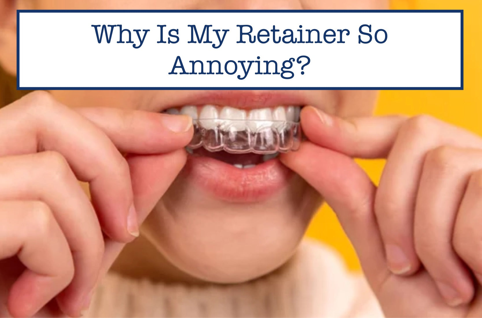 Why Is My Retainer So Annoying?