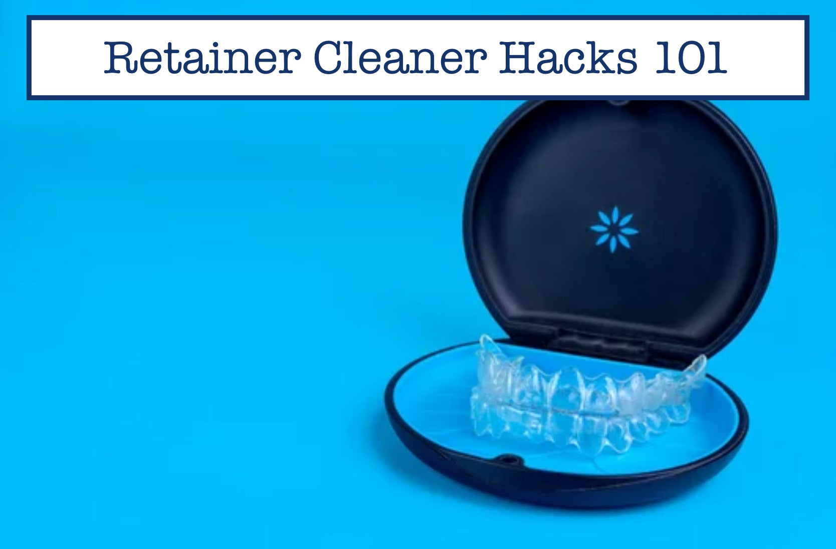 Ratainer Cleaner Retainer Cleaner Hacks 101 – B.WEISS Health