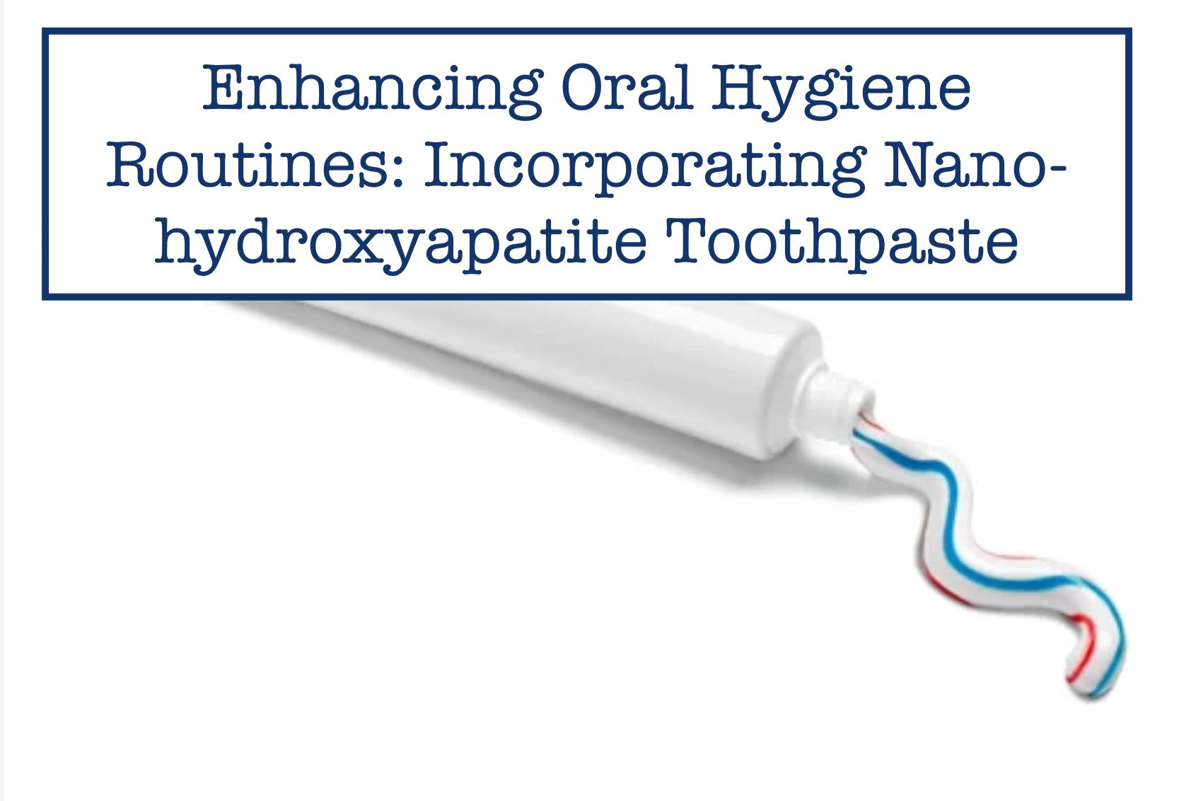 Enhancing Oral Hygiene Routines: Incorporating Nano-hydroxyapatite Toothpaste