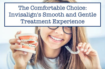 The Comfortable Choice: Invisalign's Smooth and Gentle Treatment Experience