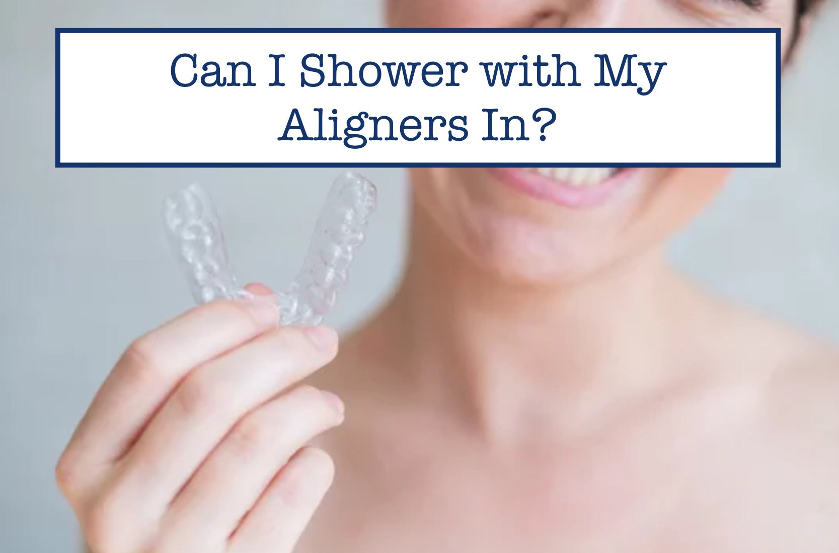 Can I Shower with My Aligners In?