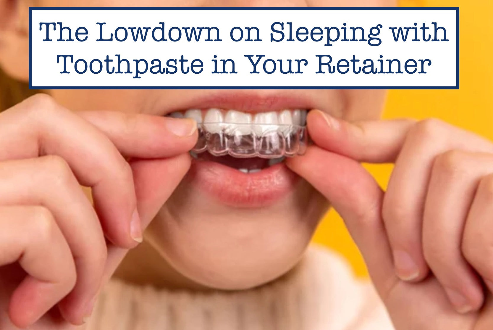 The Lowdown on Sleeping with Toothpaste in Your Retainer