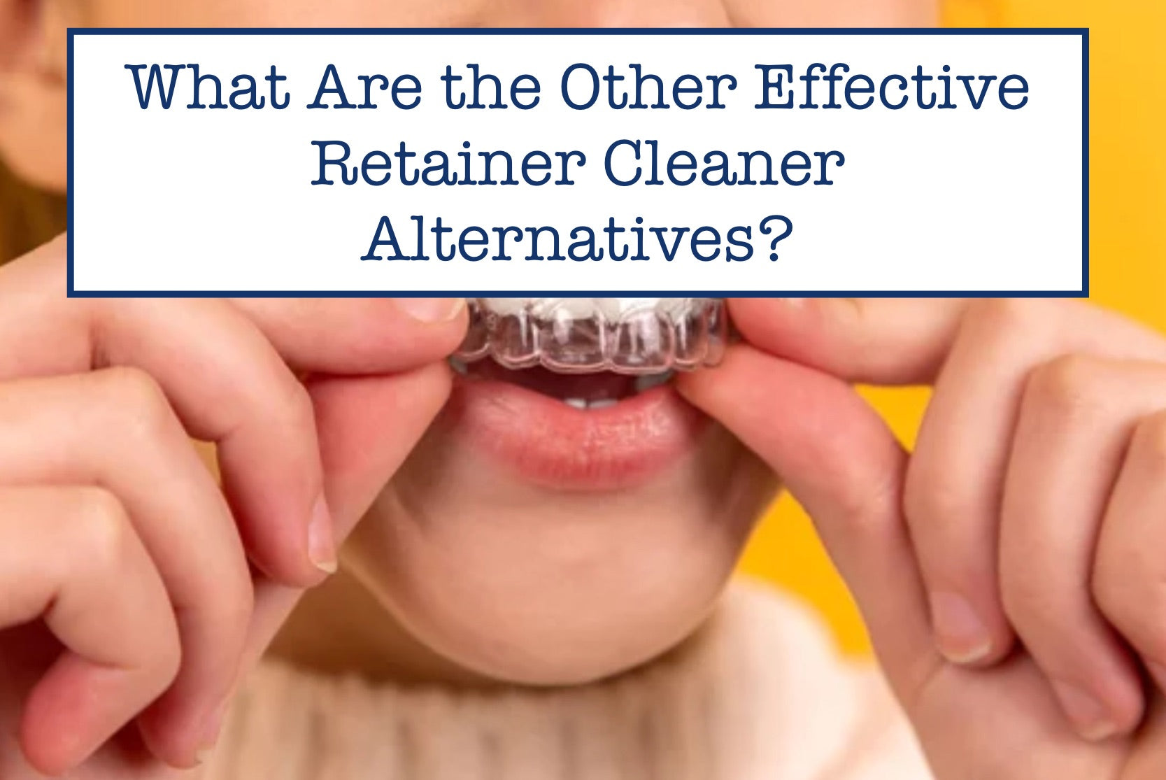 What Are the Other Effective Retainer Cleaner Alternatives? – B.WEISS ...