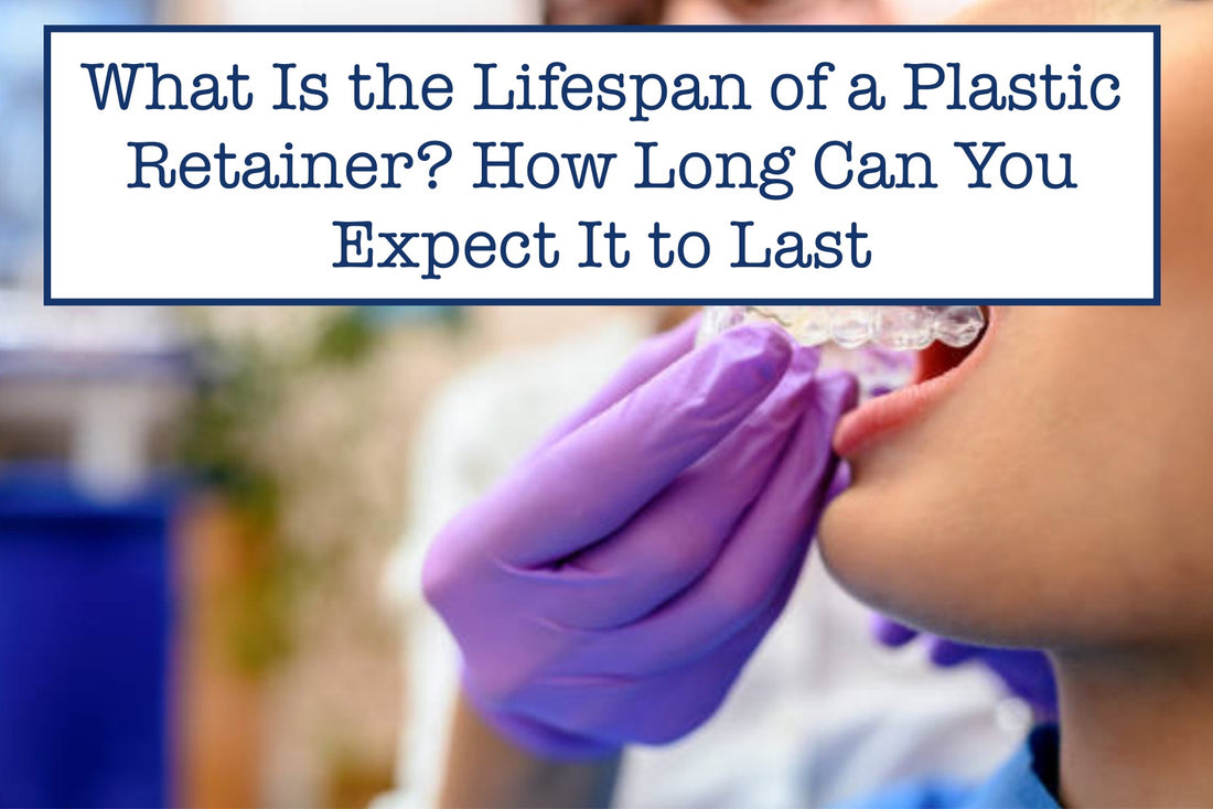 lifespan of plastic retainers