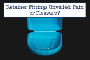 Retainer Fittings Unveiled: Pain or Pleasure?