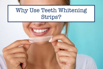 Why Use Teeth Whitening Strips?