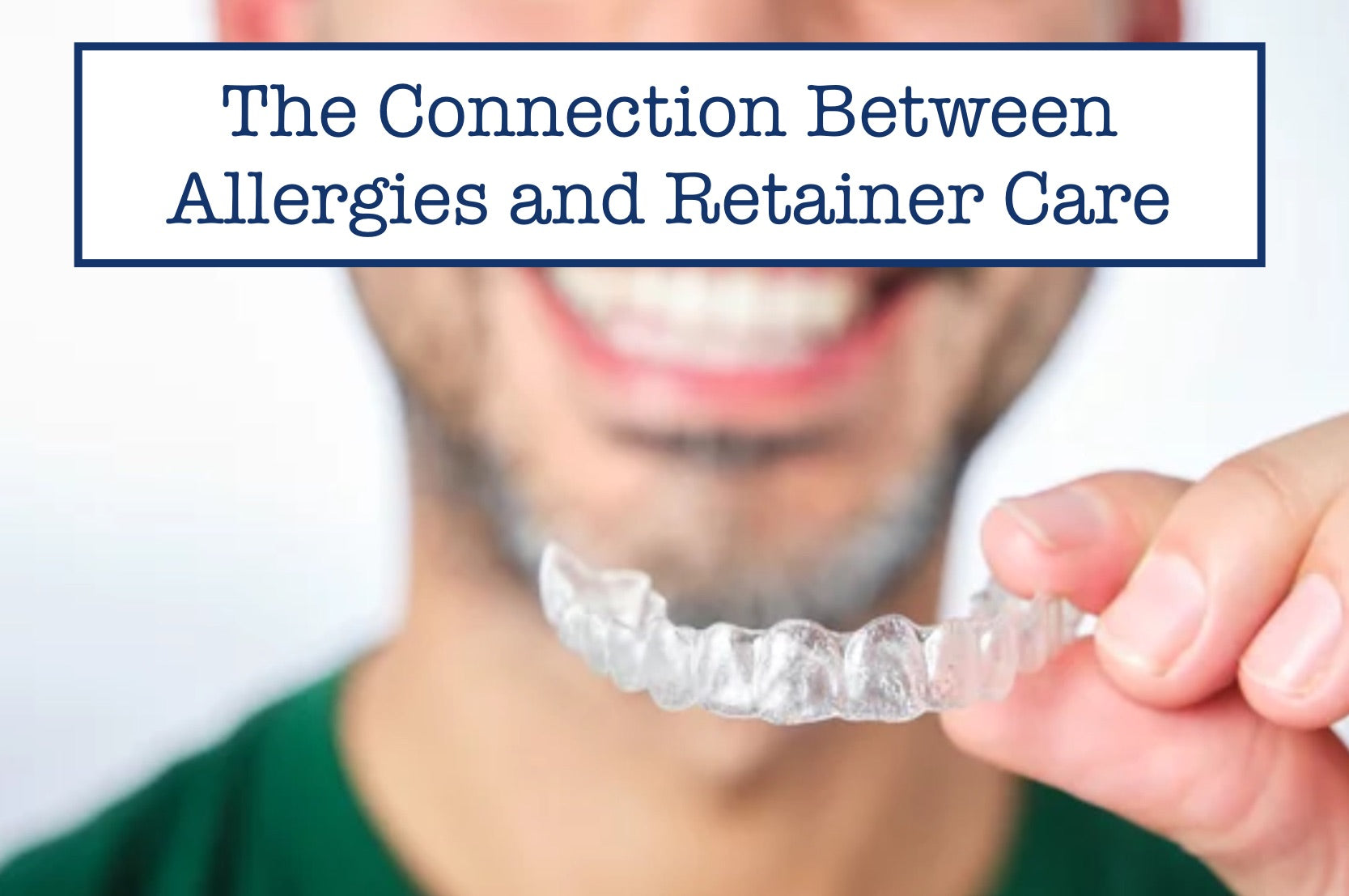 The Connection Between Allergies and Retainer Care