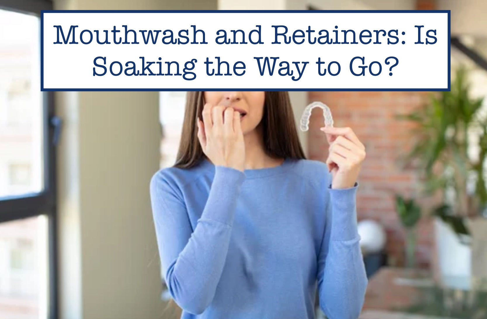 Mouthwash and Retainers: Is Soaking the Way to Go?