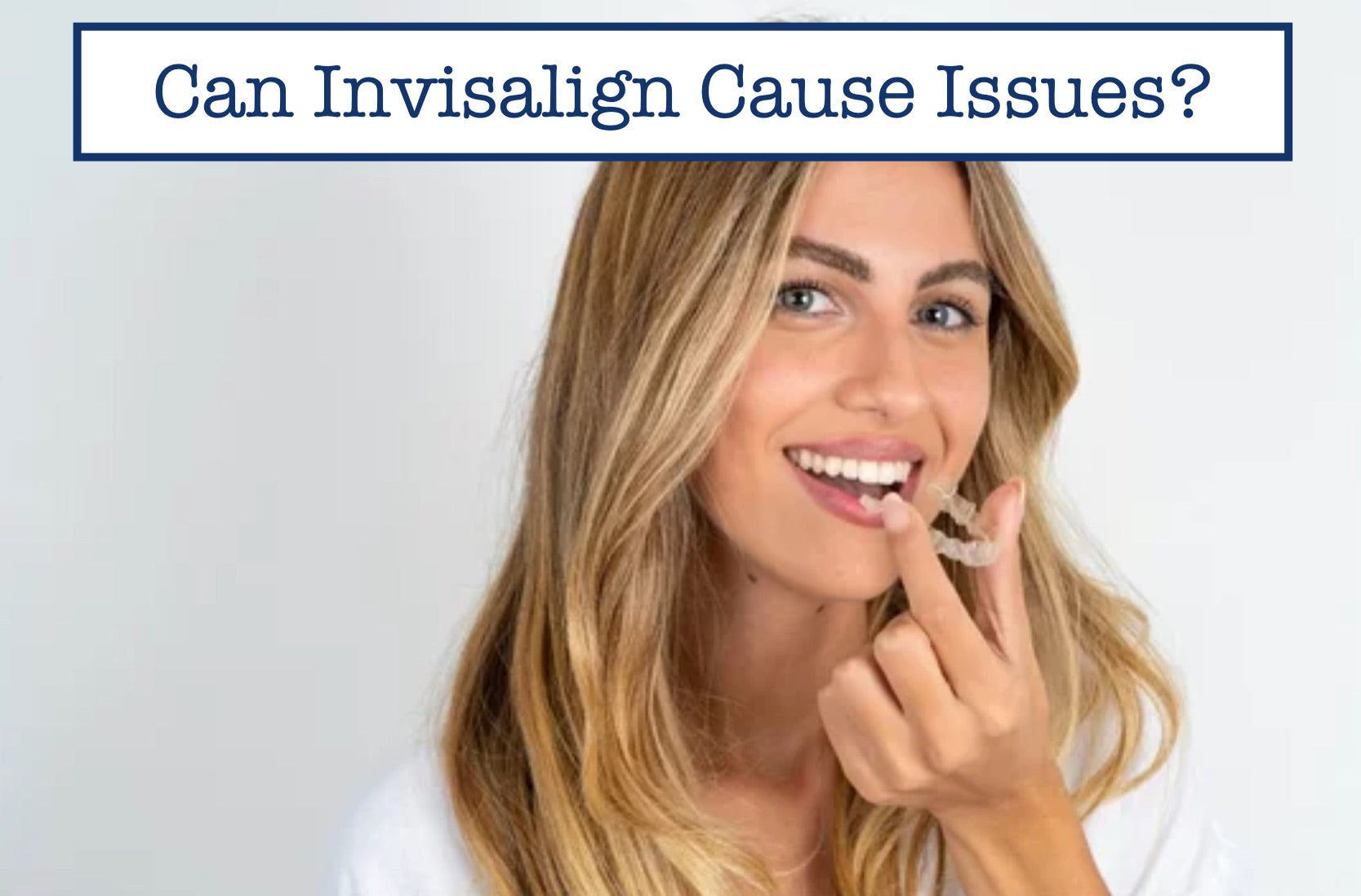 Invisalign Problems Can Invisalign Cause Issues? – B.WEISS Health
