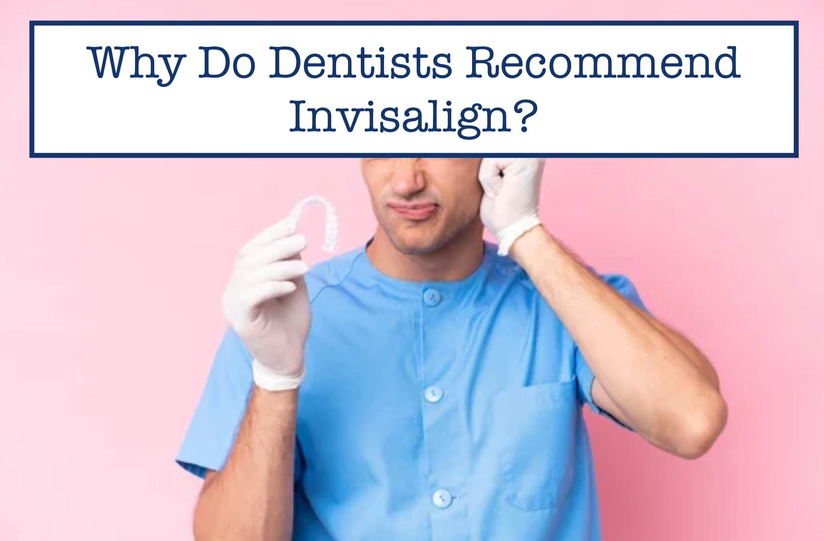 Why Do Dentists Recommend Invisalign?