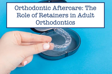 Orthodontic Aftercare: The Role of Retainers in Adult Orthodontics