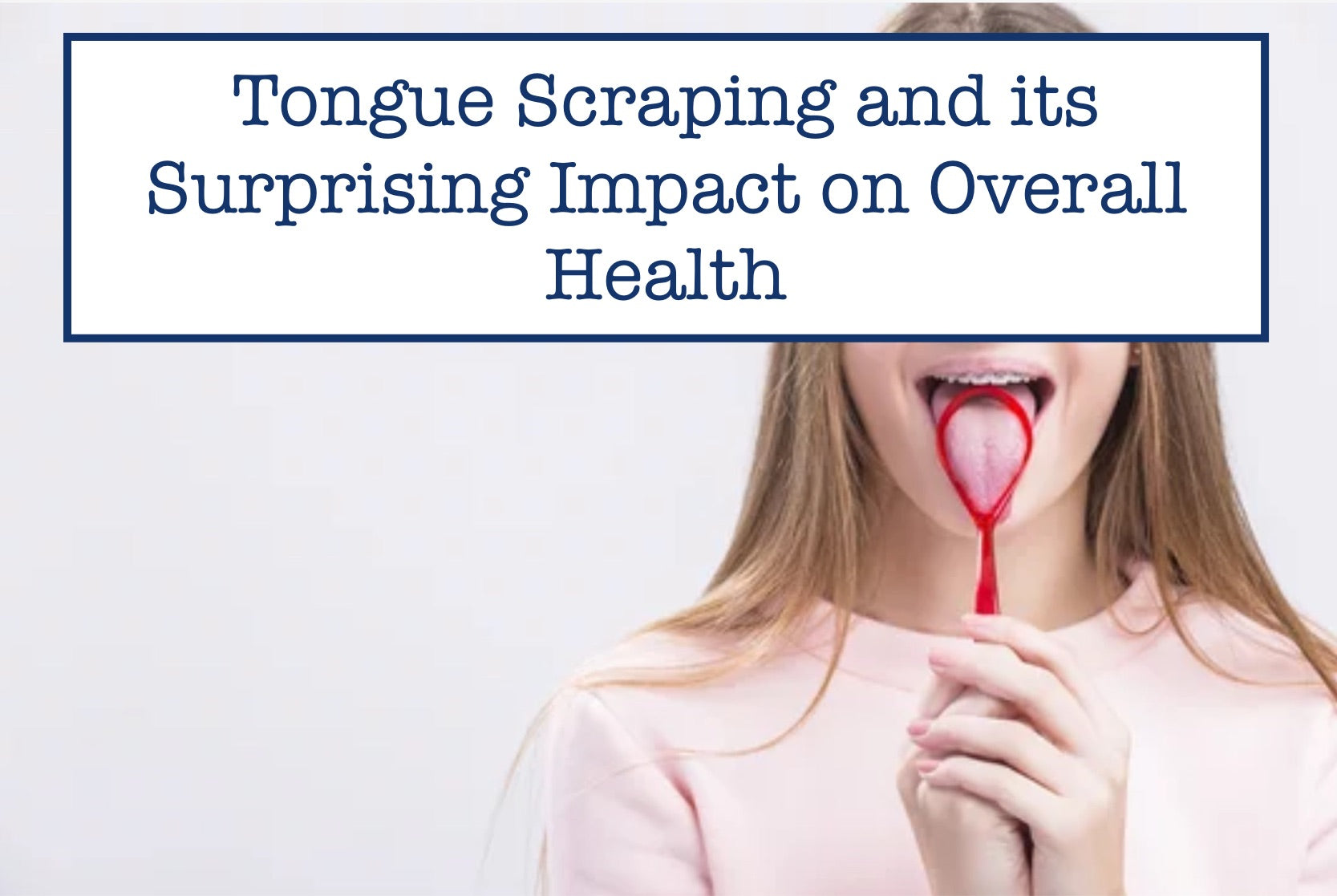 Tongue Scraping and its Surprising Impact on Overall Health