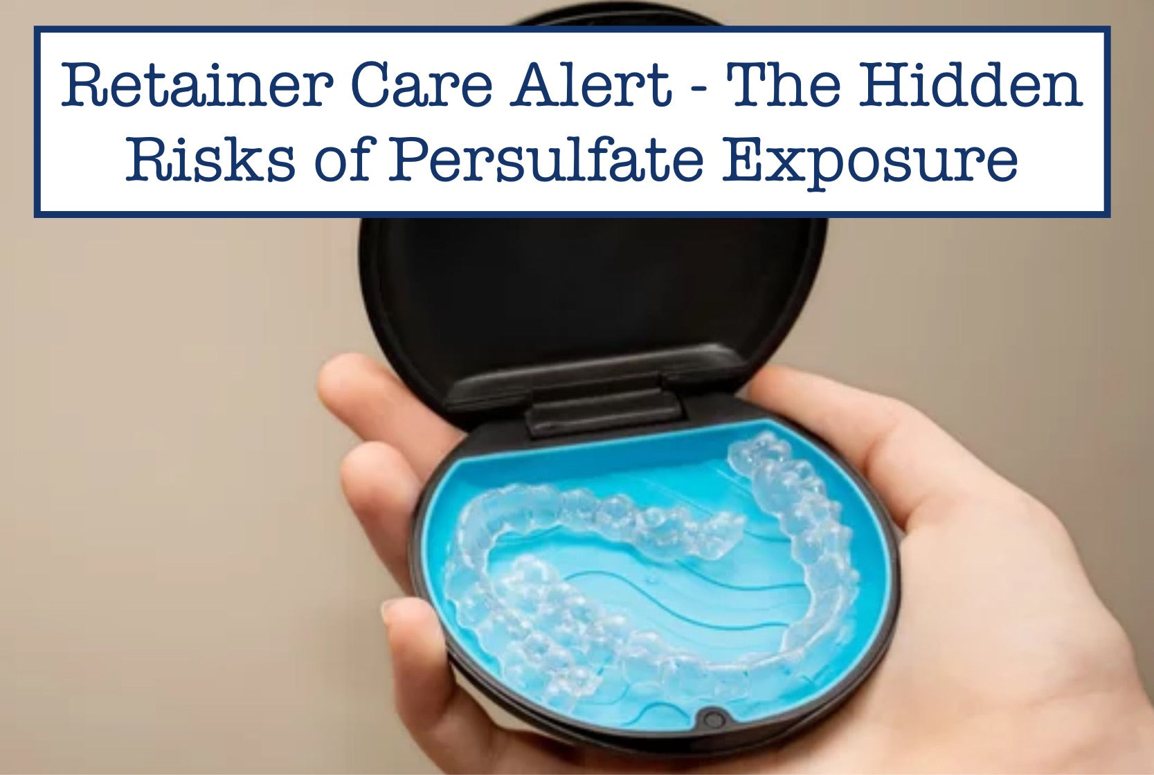 Retainer Care Alert - The Hidden Risks of Persulfate Exposure