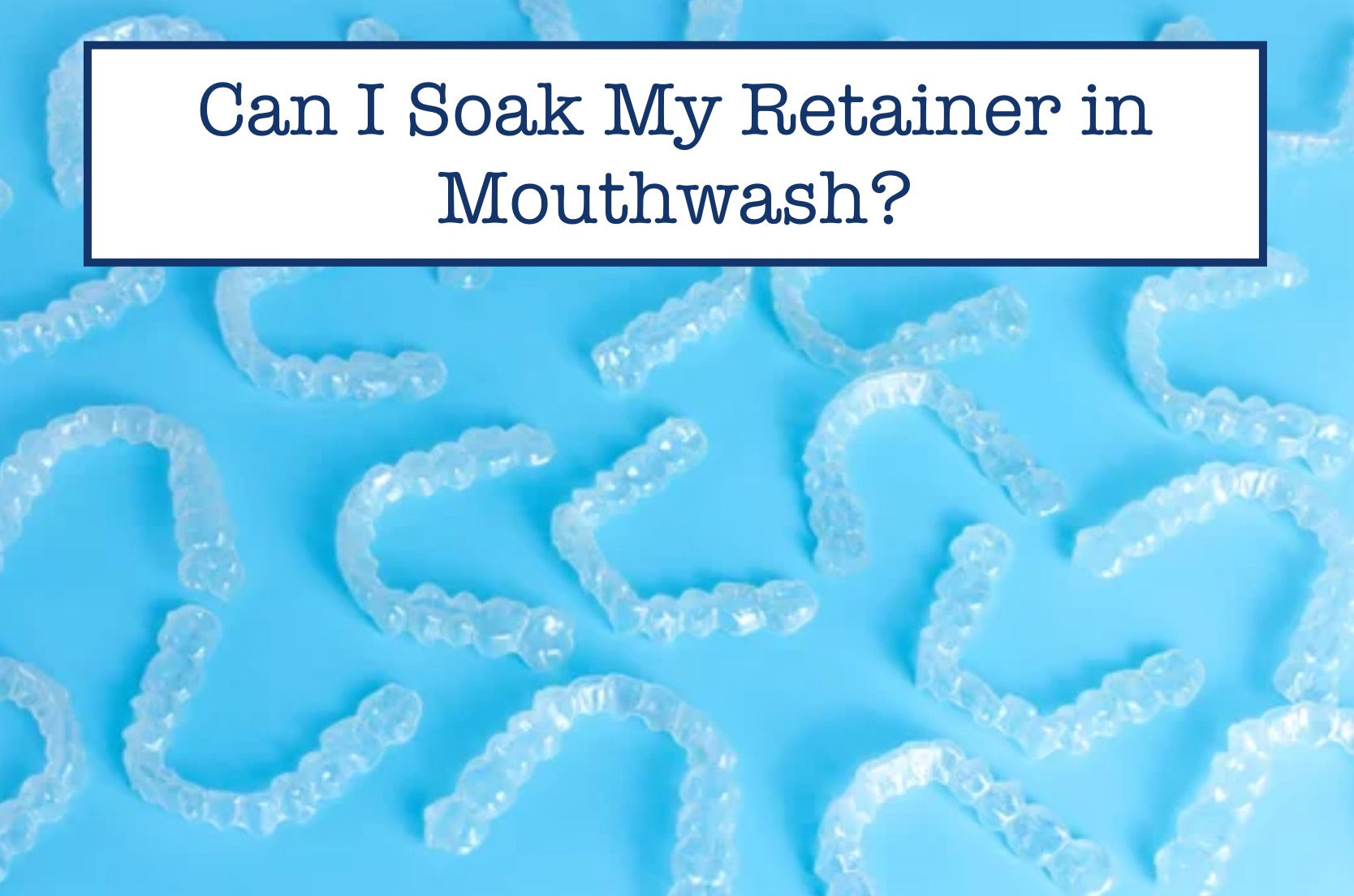 Can I Soak My Retainer in Mouthwash?