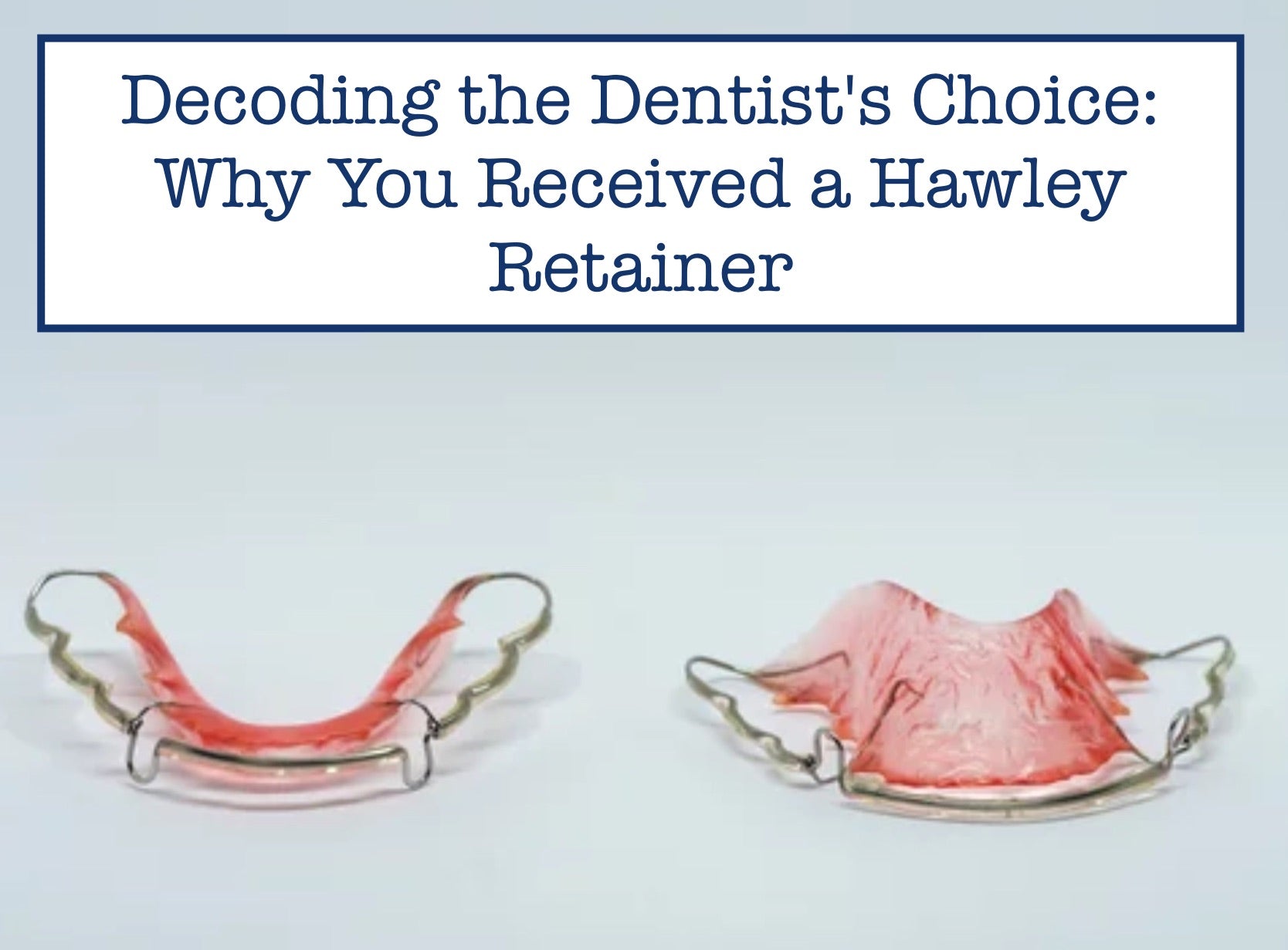 Decoding the Dentist's Choice: Why You Received a Hawley Retainer